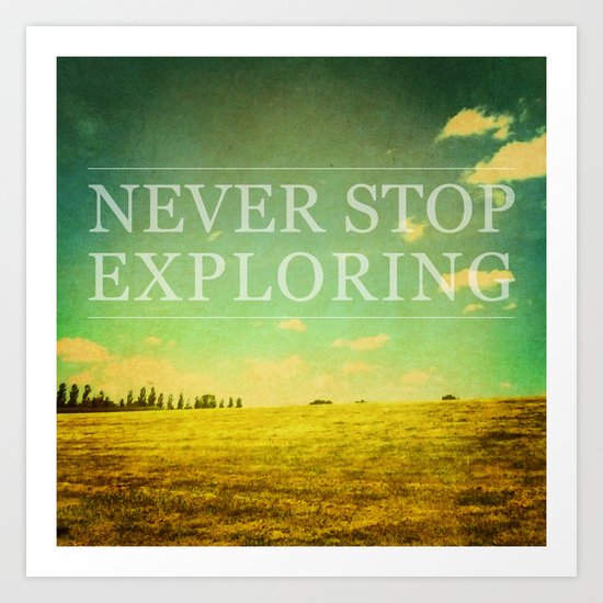 Never Stop Exploring Art Print