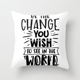 Be the change you wish to see Throw Pillow