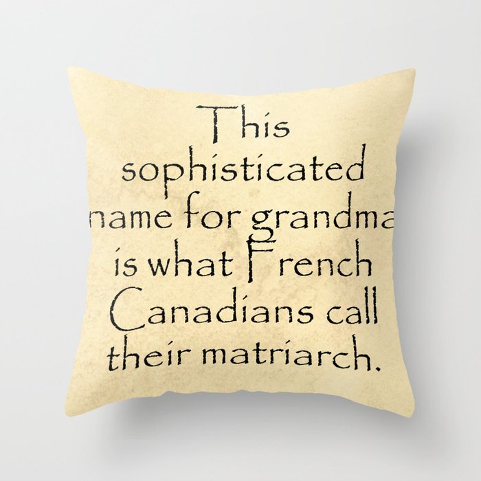 This sophisticated name for grandma is what French Canadians call their matriarch. Quotes Home Throw Pillow