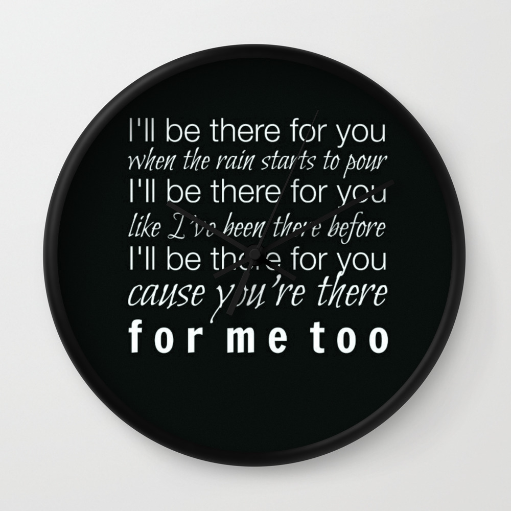 I Ll Be There For You Friends Tv Show Theme Song Black Wall Clock By Buttercupkk12 Society6