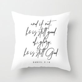 And If Not, He Is Still Good. -Daniel 3:18 Throw Pillow