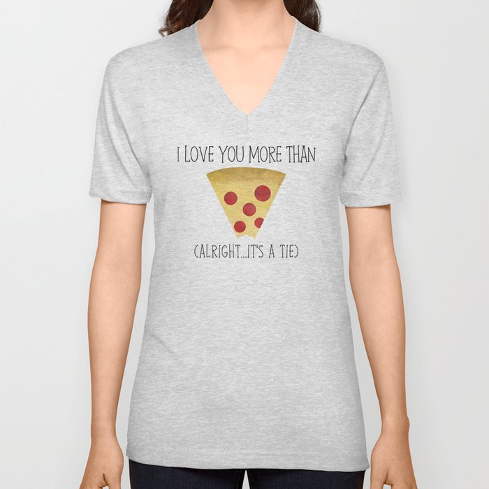 I Love You More Than Pizza (Alright... It's A Tie) V Neck T Shirt