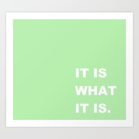 It Is What It Is Art Print