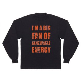 i'm a big fan of renewable energy Long Sleeve T Shirt