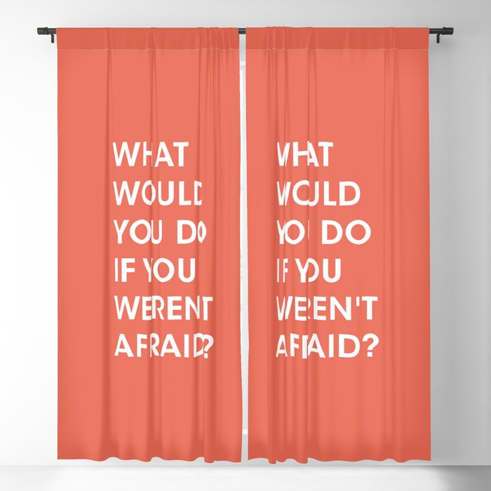 What would you do if you weren't afraid? Blackout Curtain