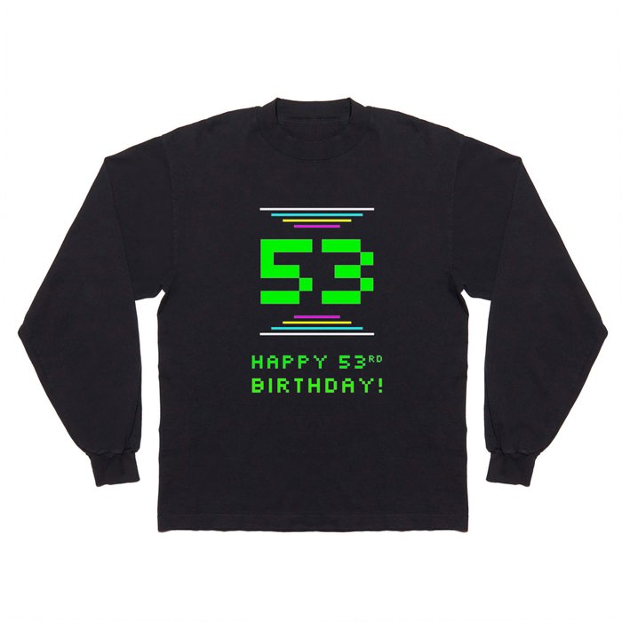 53rd Birthday - Nerdy Geeky Pixelated 8-Bit Computing Graphics Inspired Look Long Sleeve T Shirt