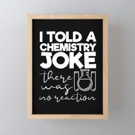 I Told A Chemistry Joke There Was No Reaction Framed Mini Art Print
