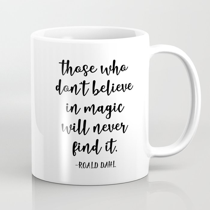 those who don t believe in magic will never find it Coffee Mug