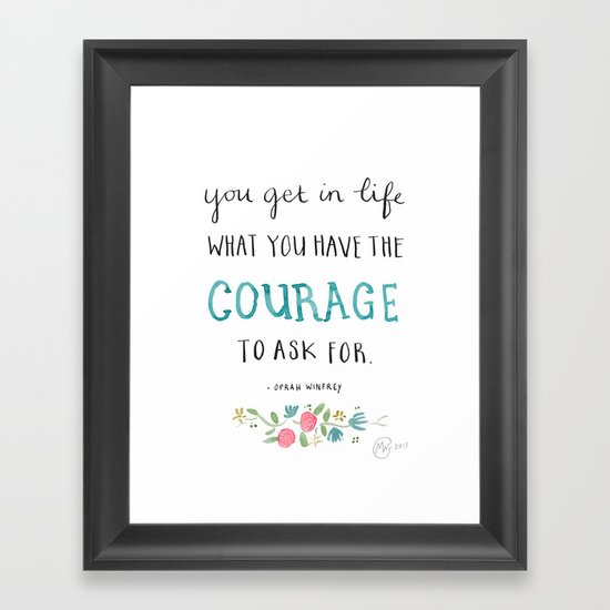 You get in life what you have the courage to ask for - Oprah Winfrey quote Framed Art Print