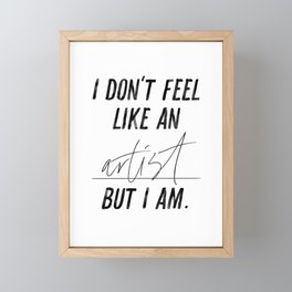 I don't feel like an artist. But I am. Framed Mini Art Print