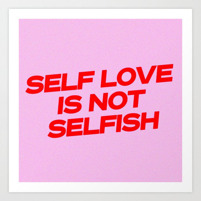 Self Love Is Not Selfish Art Print By Typutopia Society6