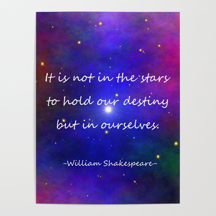 Our Destiny William Shakespeare Quote Inspirational Poster By Sartoris Art Society6