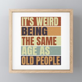It's Weird Being The Same Age As Old People Framed Mini Art Print