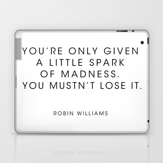 Robin Williams Youre Only Given A Little Spark Of Madness Laptop Ipad Skin By Socoart Society6