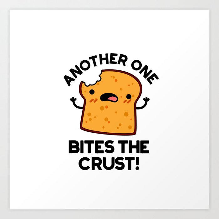 Another One Bites The Crust Cute Bread Pun Art Print
