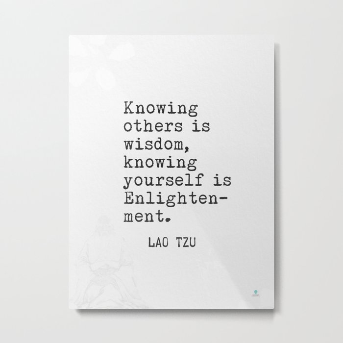 Knowing others is wisdom, knowing yourself is Enlightenment. Lao Tzu quote Metal Print