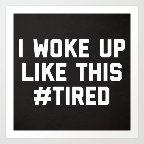 Woke Up Tired Funny Quote Art Print