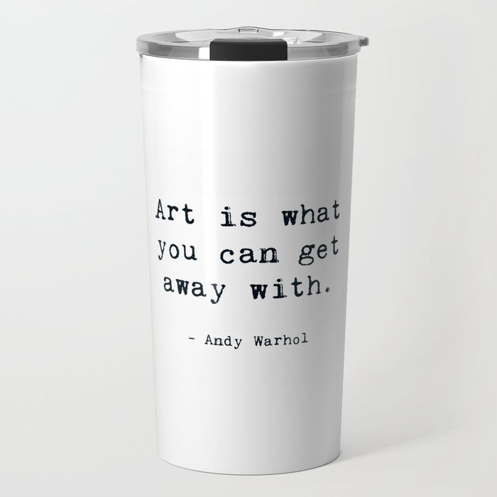 Art is what you can get away with. Travel Mug