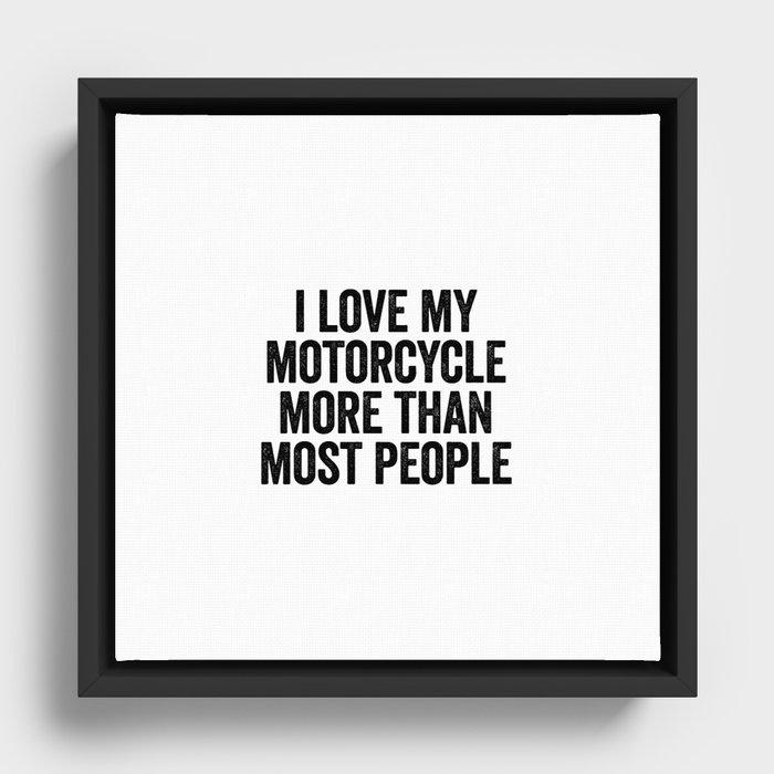 I Love My Motorcycle More Than Most People Framed Canvas