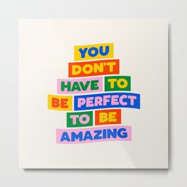 You Don't Have to Be Perfect to Be Amazing Metal Print