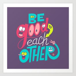 Be Good To Each Other Art Print