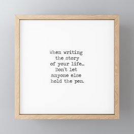 When writing the story of your life... don't let anyone else hold the pen. Framed Mini Art Print