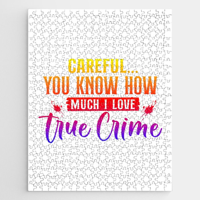 Careful You Know How Much I Love True Crime Jigsaw Puzzle
