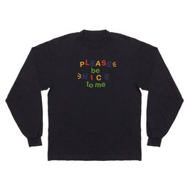 please be nice to me Long Sleeve T-shirt