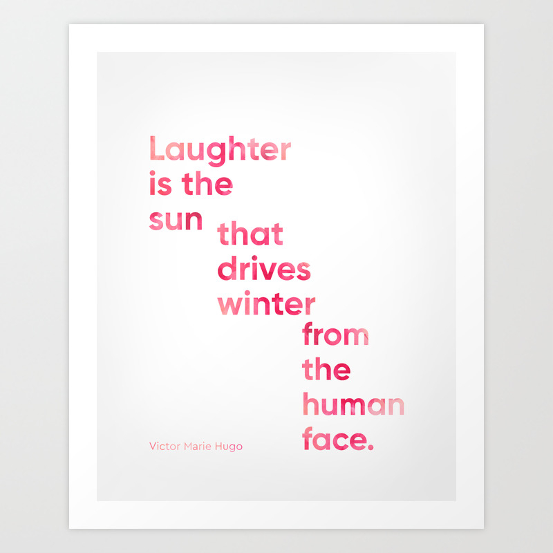 Laughter Is The Sun That Drives Winter From The Human Face
