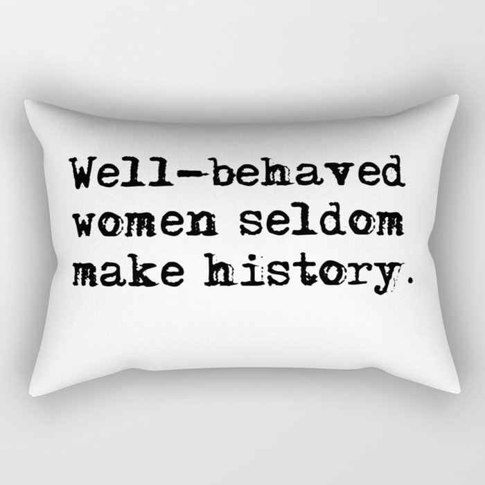 Well-behaved women seldom make history Rectangular Pillow