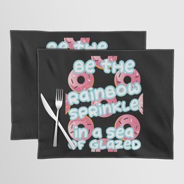 Be The Rainbow Sprinkle In A Sea Of Glazed Donuts Placemat
