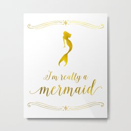 I'm really a mermaid Metal Print | Graphic Design, Mermaids, Goldfoil, Goldfoilmermaid, Graphicdesign, Mermaidartwork, Vector, Typography, Illustration, Mermaid 