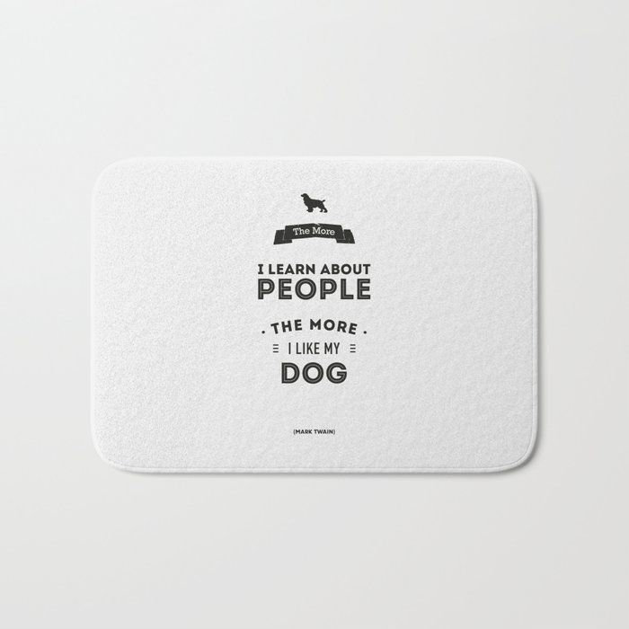 Mark Twain Quote - The more i learn about people, the more ilike my dog. Bath Mat