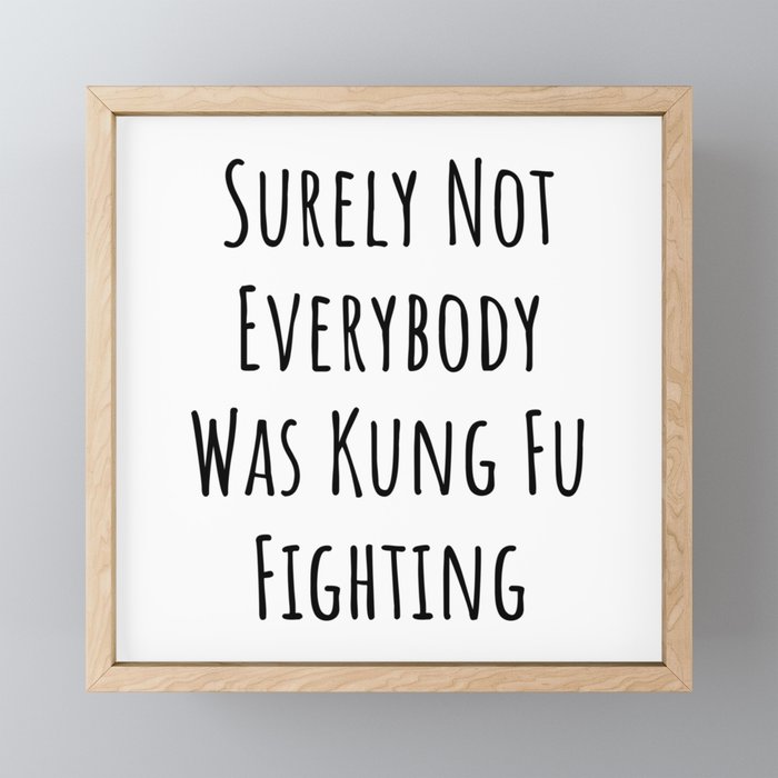 Surely Not Everybody Was Kung Fu Fighting Framed Mini Art Print