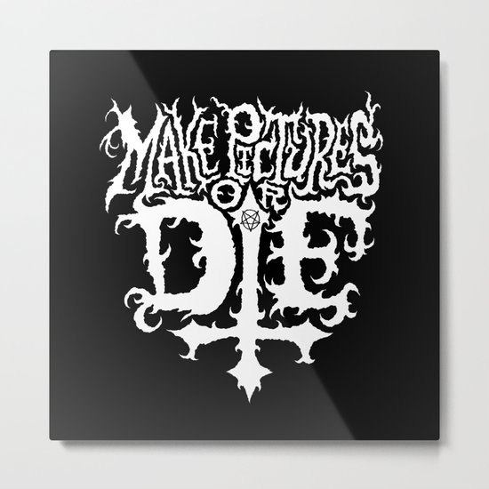 Make Pictures or Die Metal Print