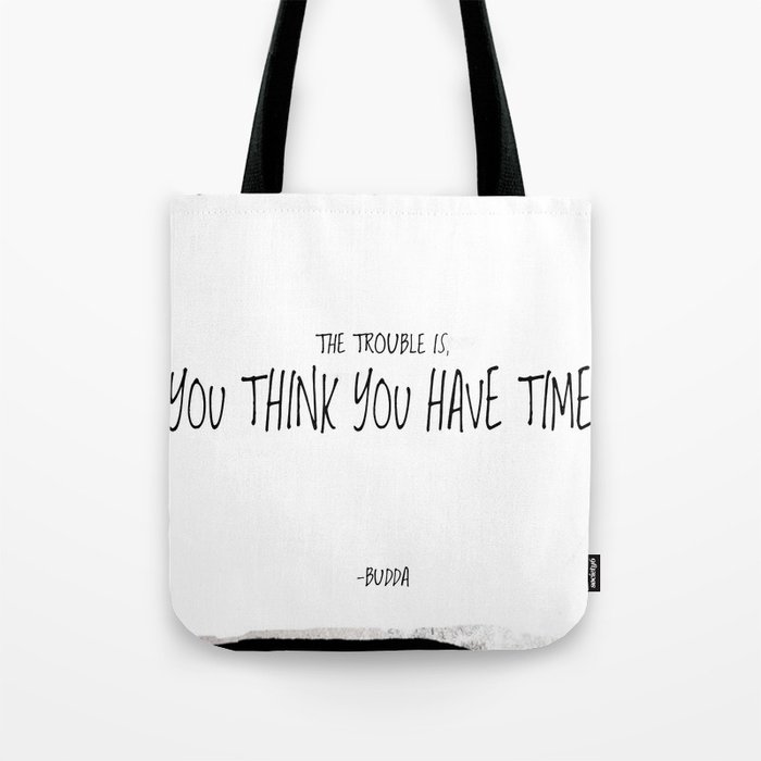 The trouble is, you think you have time. -Budda Tote Bag