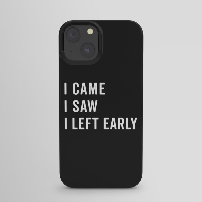 Came, Saw, Left Early Funny Sarcastic Quote iPhone Case