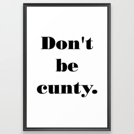 Don't be cunty Framed Art Print