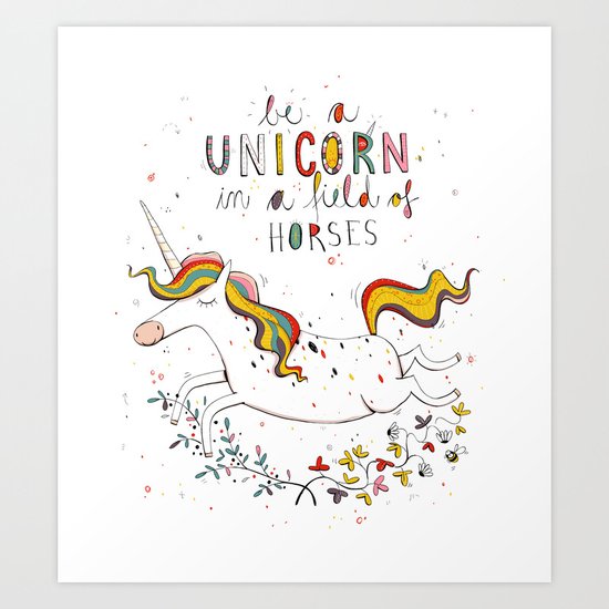 Be A Unicorn In A Field Of Horses Art Print By Threeantsinarow