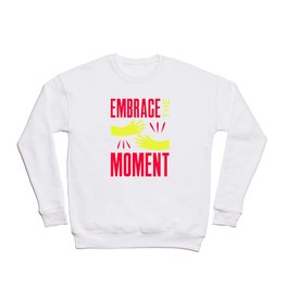 Embrace The Moment Crewneck Sweatshirt | Gift, Envelop, Clutch, Flash, Encircle, Graphicdesign, Clasp, Clinch, Cradle, Phrase 
