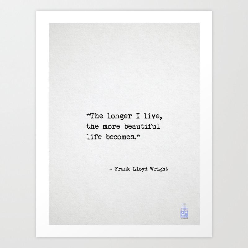 The Longer I Live The More Beautiful Life Becomes Frank Lloyd Wright Art Print By Epic Paper Society6
