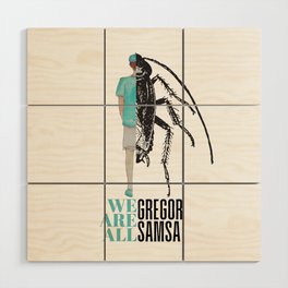We are all Gregor Samsa - Kafka's Metamorphosis Wood Wall Art