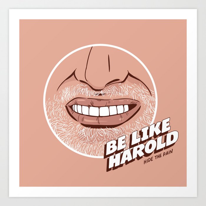 Be like Harold. Hide the Pain. Art Print