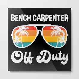Bench Carpenter Off Duty Summer Vacation Shirt Funny Vacation Shirts Retirement Gifts Metal Print | Summervibes, Familyvacation, Boysgirls, Dutysunglasses, Summerbreak, Colorfuldesign, Momdad, Graphicdesign, Vacationt Shirt, Beachsummer 