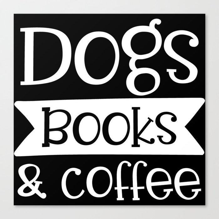Dogs Books & Coffee Funny Pet Lover Quote Canvas Print