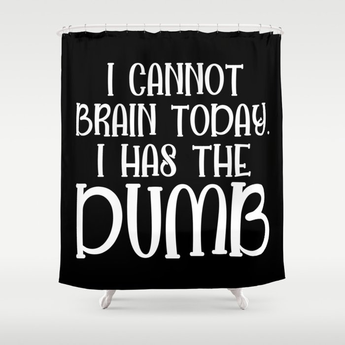 I Cannot Brain Today Funny Sarcastic Shower Curtain