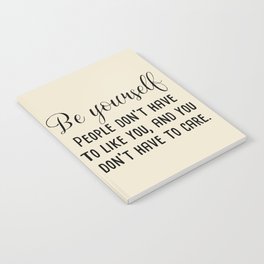 Be yourself. People do not have to like you and don't have to care Notebook