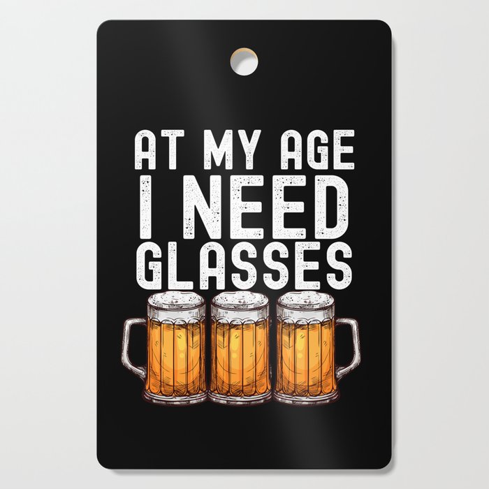 At My Age I Need Glasses Funny Beer Cutting Board
