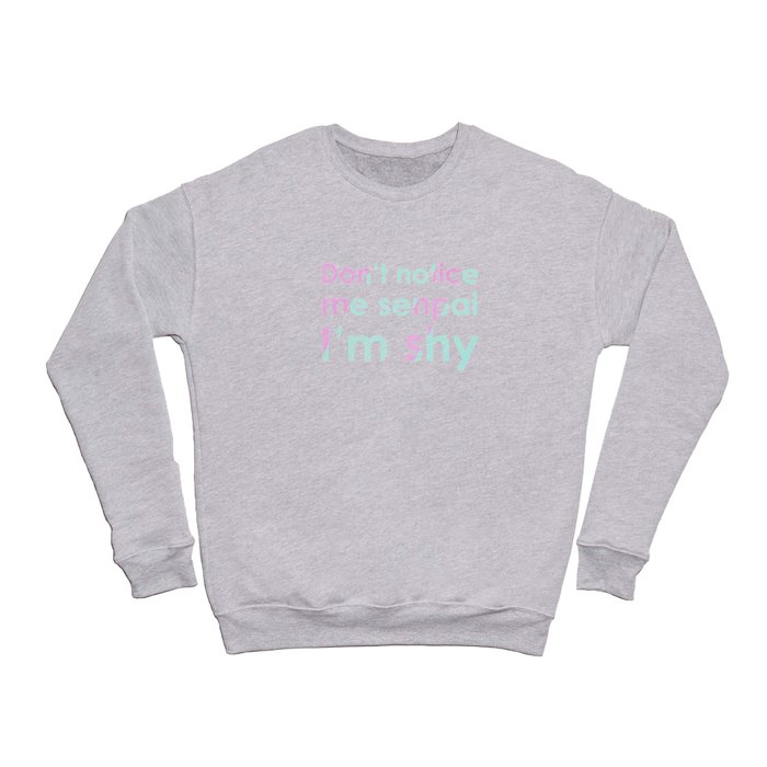 Don't notice me senpai, I'm shy Crewneck Sweatshirt