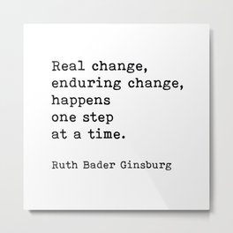Real Change Enduring Change Happens One Step At A Time, Ruth Bader Ginsburg Metal Print | Ruthginsburg, Typewritten, Rbg, Motivational, Inspirational, Digital, Graphicdesign, Black And White, Activism, Positive 
